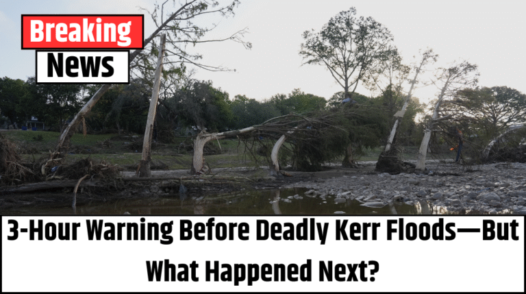3-Hour Warning Before Deadly Kerr Floods—But What Happened Next?