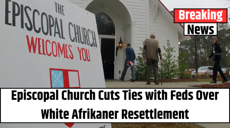 Episcopal Church Cuts Ties with Feds Over White Afrikaner Resettlement