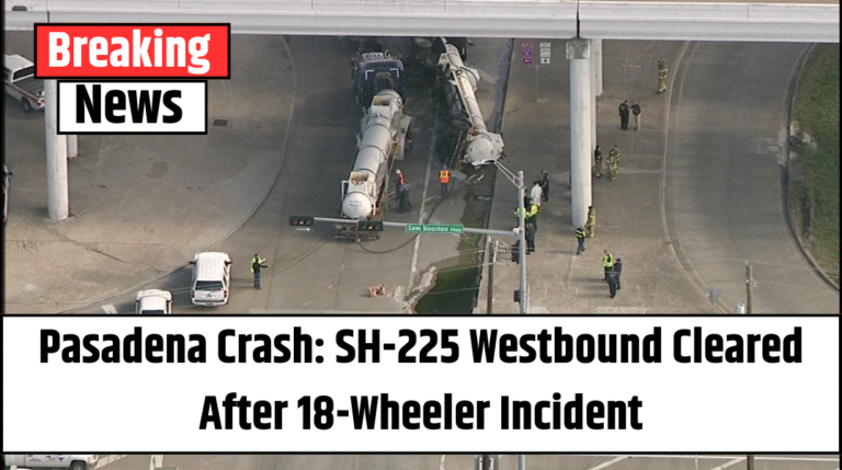 Pasadena Crash: SH-225 Westbound Cleared After 18-Wheeler Incident