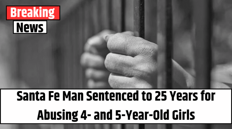 Santa Fe Man Sentenced to 25 Years for Abusing 4- and 5-Year-Old Girls