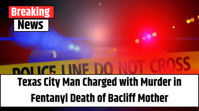 Texas City Man Charged with Murder in Fentanyl Death of Bacliff Mother